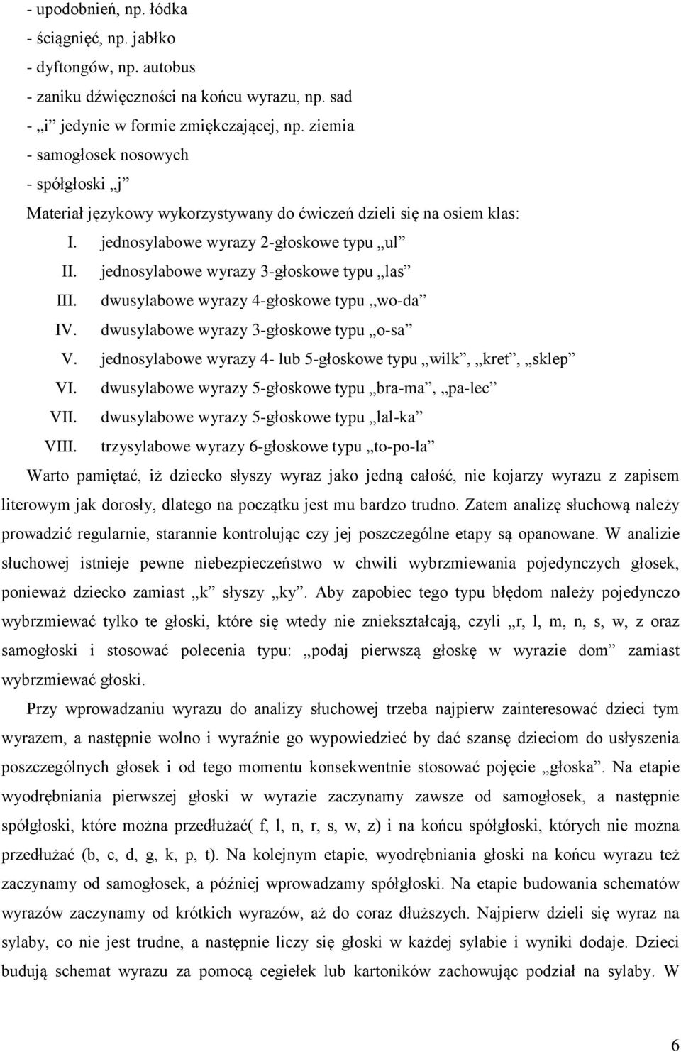 jednosylabowe wyrazy 3-głoskowe typu las III. dwusylabowe wyrazy 4-głoskowe typu wo-da IV. dwusylabowe wyrazy 3-głoskowe typu o-sa V. jednosylabowe wyrazy 4- lub 5-głoskowe typu wilk, kret, sklep VI.