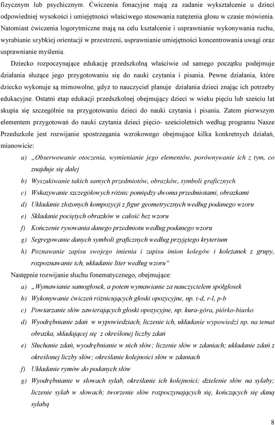 usprawnianie myślenia. Dziecko rozpoczynające edukację przedszkolną właściwie od samego początku podejmuje działania służące jego przygotowaniu się do nauki czytania i pisania.