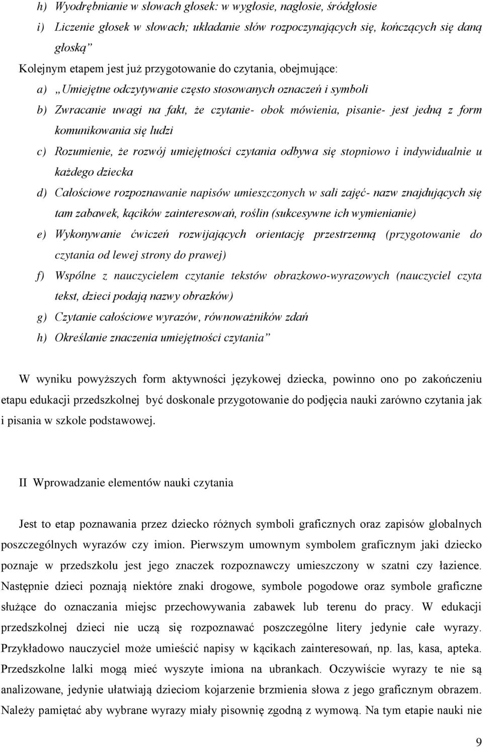 się ludzi c) Rozumienie, że rozwój umiejętności czytania odbywa się stopniowo i indywidualnie u każdego dziecka d) Całościowe rozpoznawanie napisów umieszczonych w sali zajęć- nazw znajdujących się