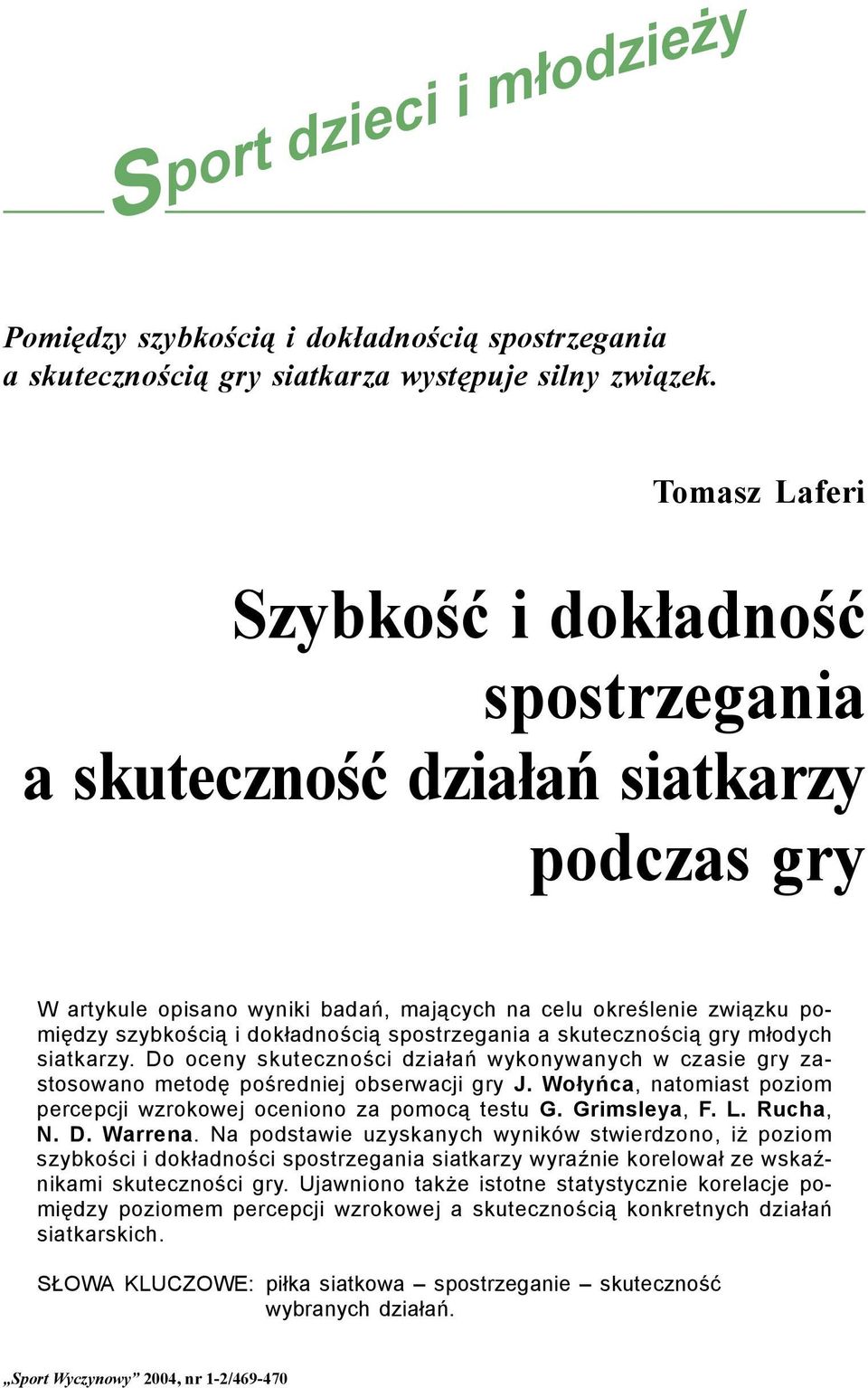 skutecznością gry młodych siatkarzy. Do oceny skuteczności działań wykonywanych w czasie gry zastosowano metodę pośredniej obserwacji gry J.