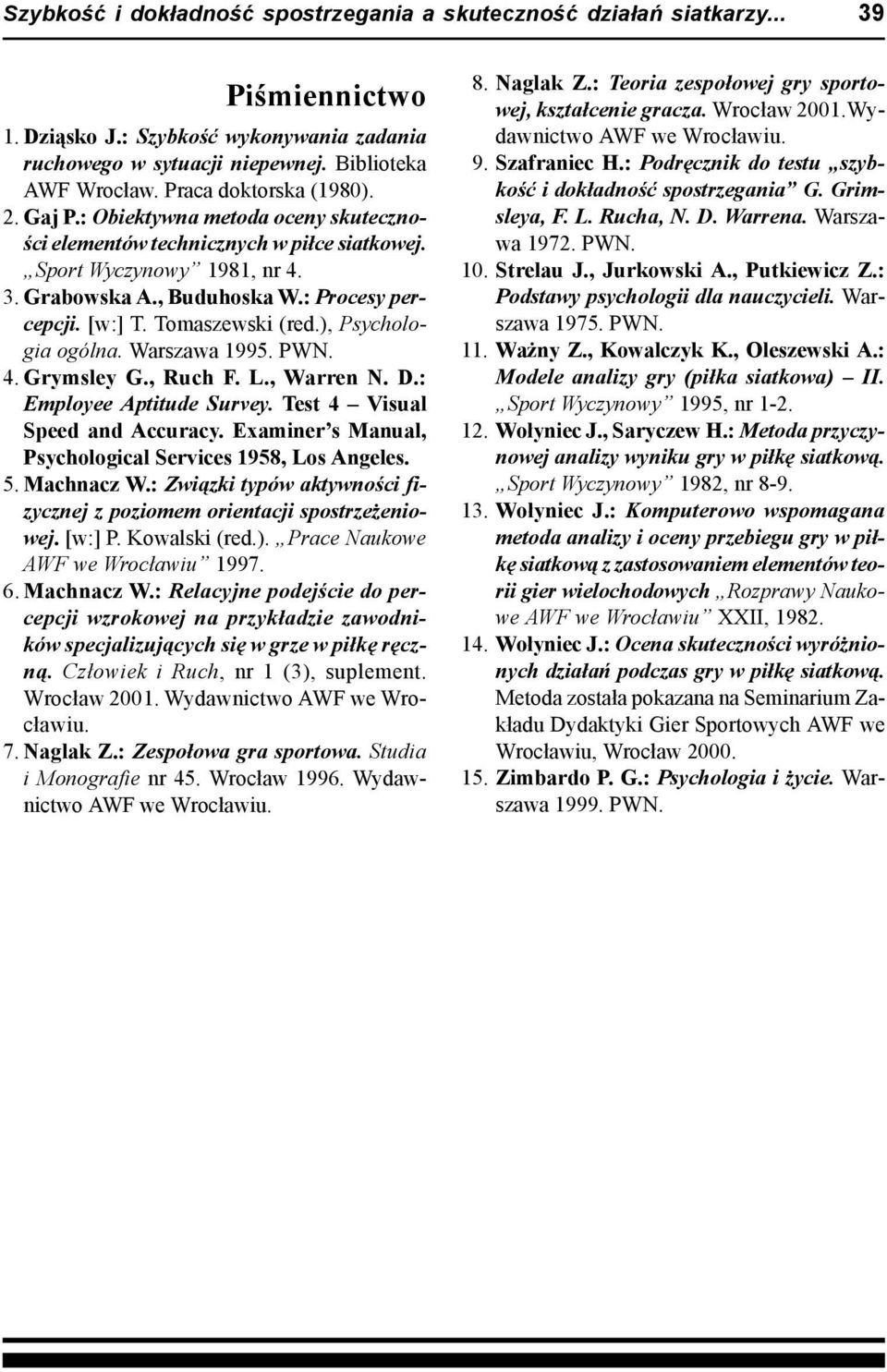 Tomaszewski (red.), Psychologia ogólna. Warszawa 1995. PWN. 4. Grymsley G., Ruch F. L., Warren N. D.: Employee Aptitude Survey. Test 4 Visual Speed and Accuracy.