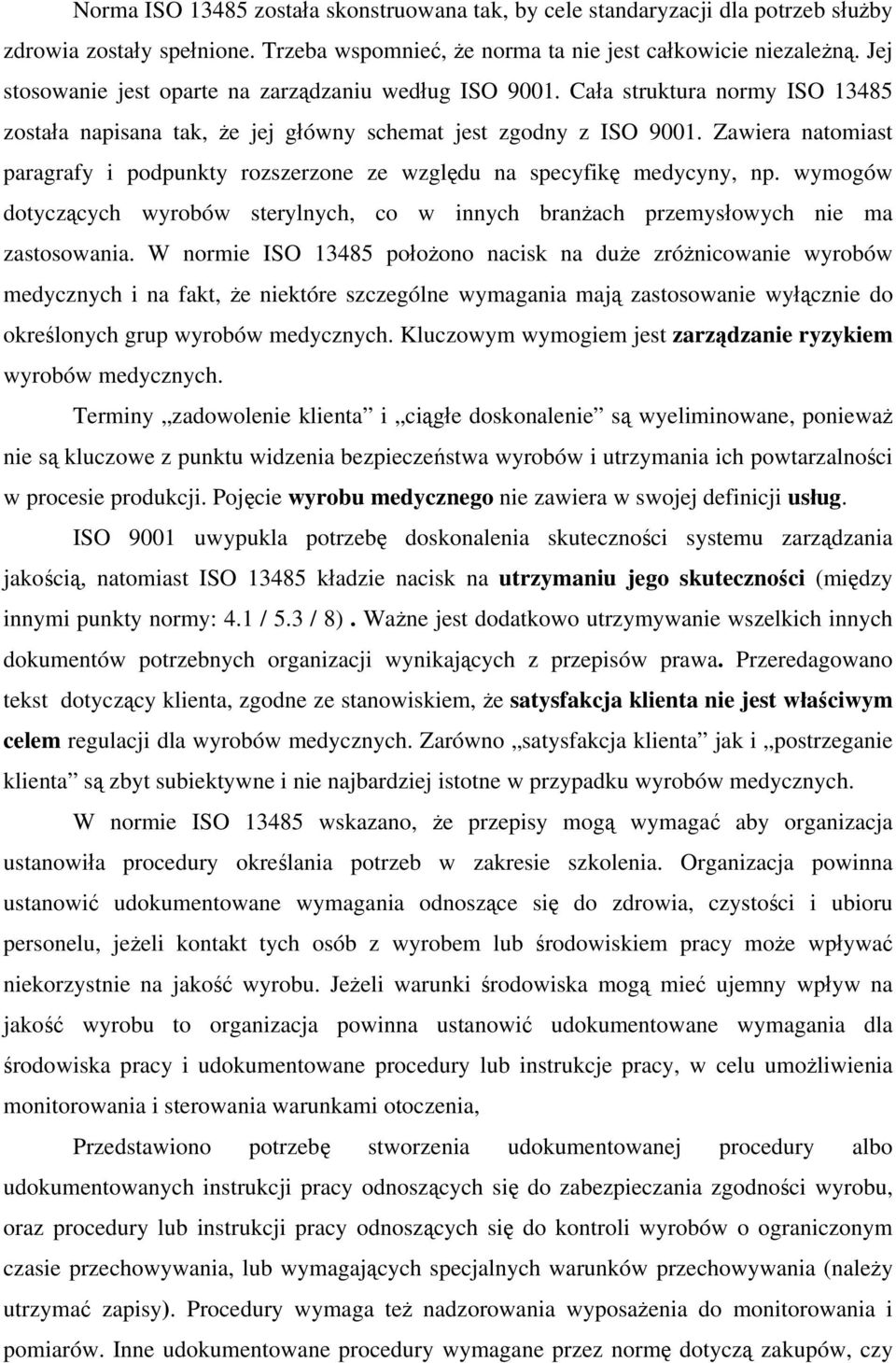 Zawiera natomiast paragrafy i podpunkty rozszerzone ze względu na specyfikę medycyny, np. wymogów dotyczących wyrobów sterylnych, co w innych branżach przemysłowych nie ma zastosowania.