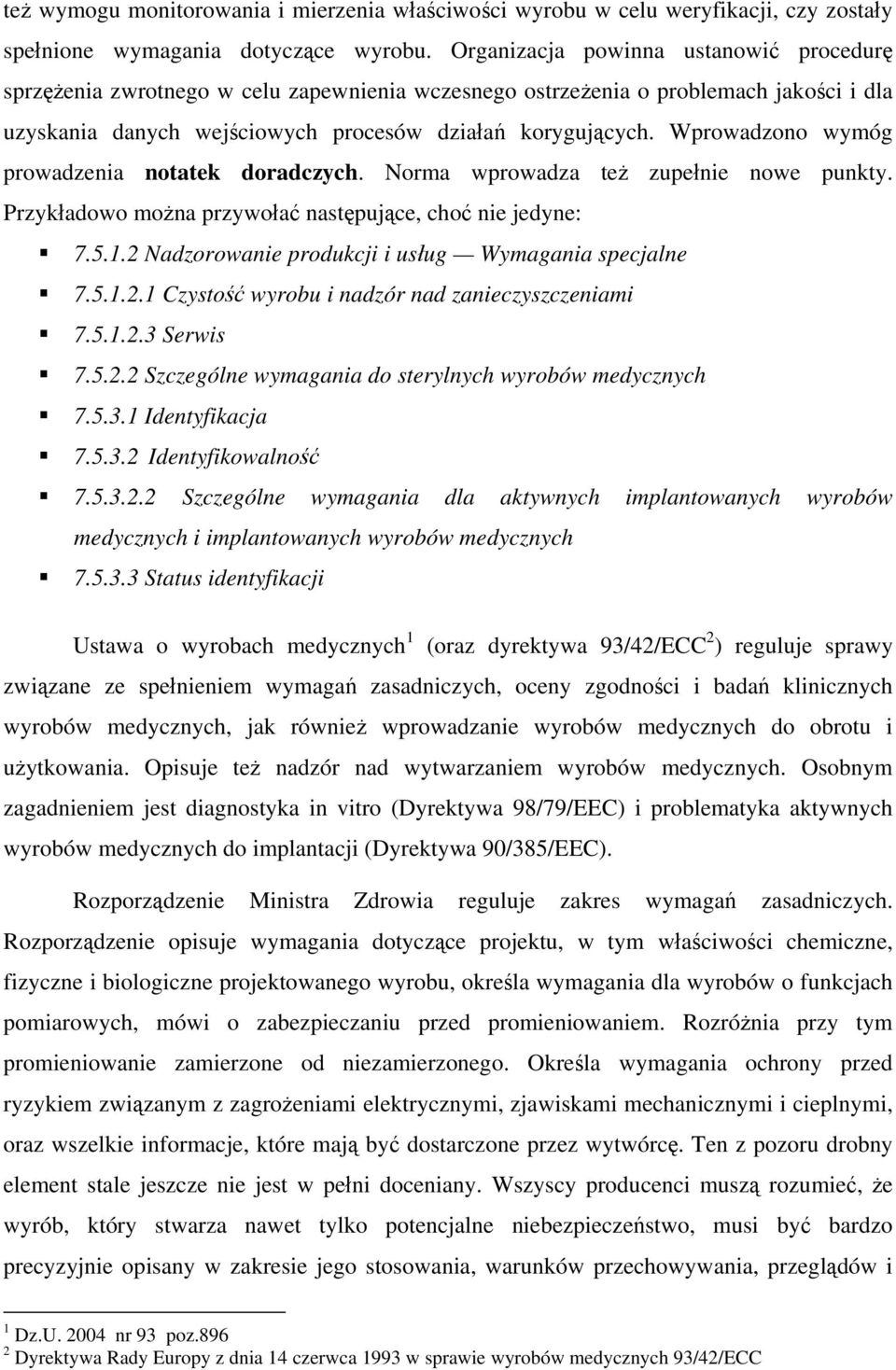 Wprowadzono wymóg prowadzenia notatek doradczych. Norma wprowadza też zupełnie nowe punkty. Przykładowo można przywołać następujące, choć nie jedyne: 7.5.1.