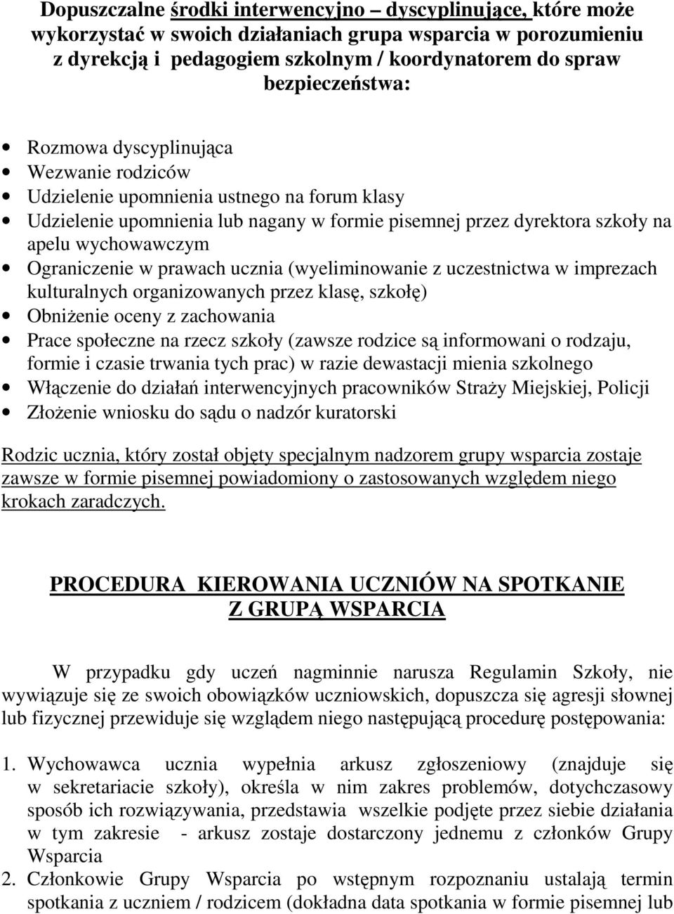 prawach ucznia (wyeliminowanie z uczestnictwa w imprezach kulturalnych organizowanych przez klasę, szkołę) ObniŜenie oceny z zachowania Prace społeczne na rzecz szkoły (zawsze rodzice są informowani