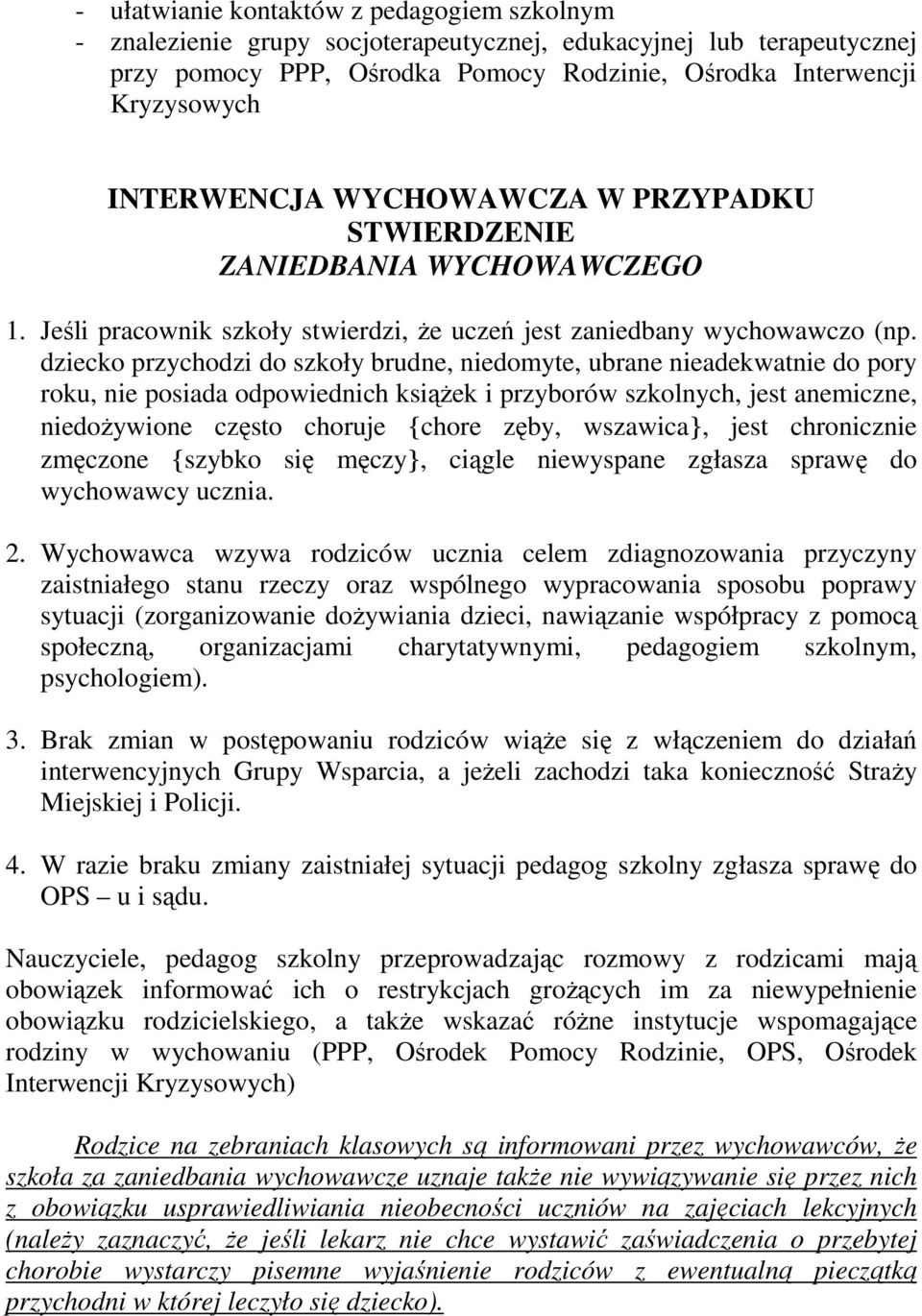 dziecko przychodzi do szkoły brudne, niedomyte, ubrane nieadekwatnie do pory roku, nie posiada odpowiednich ksiąŝek i przyborów szkolnych, jest anemiczne, niedoŝywione często choruje {chore zęby,