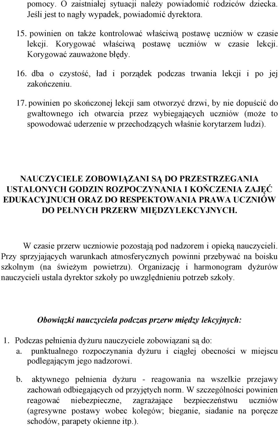 powinien po skończonej lekcji sam otworzyć drzwi, by nie dopuścić do gwałtownego ich otwarcia przez wybiegających uczniów (może to spowodować uderzenie w przechodzących właśnie korytarzem ludzi).