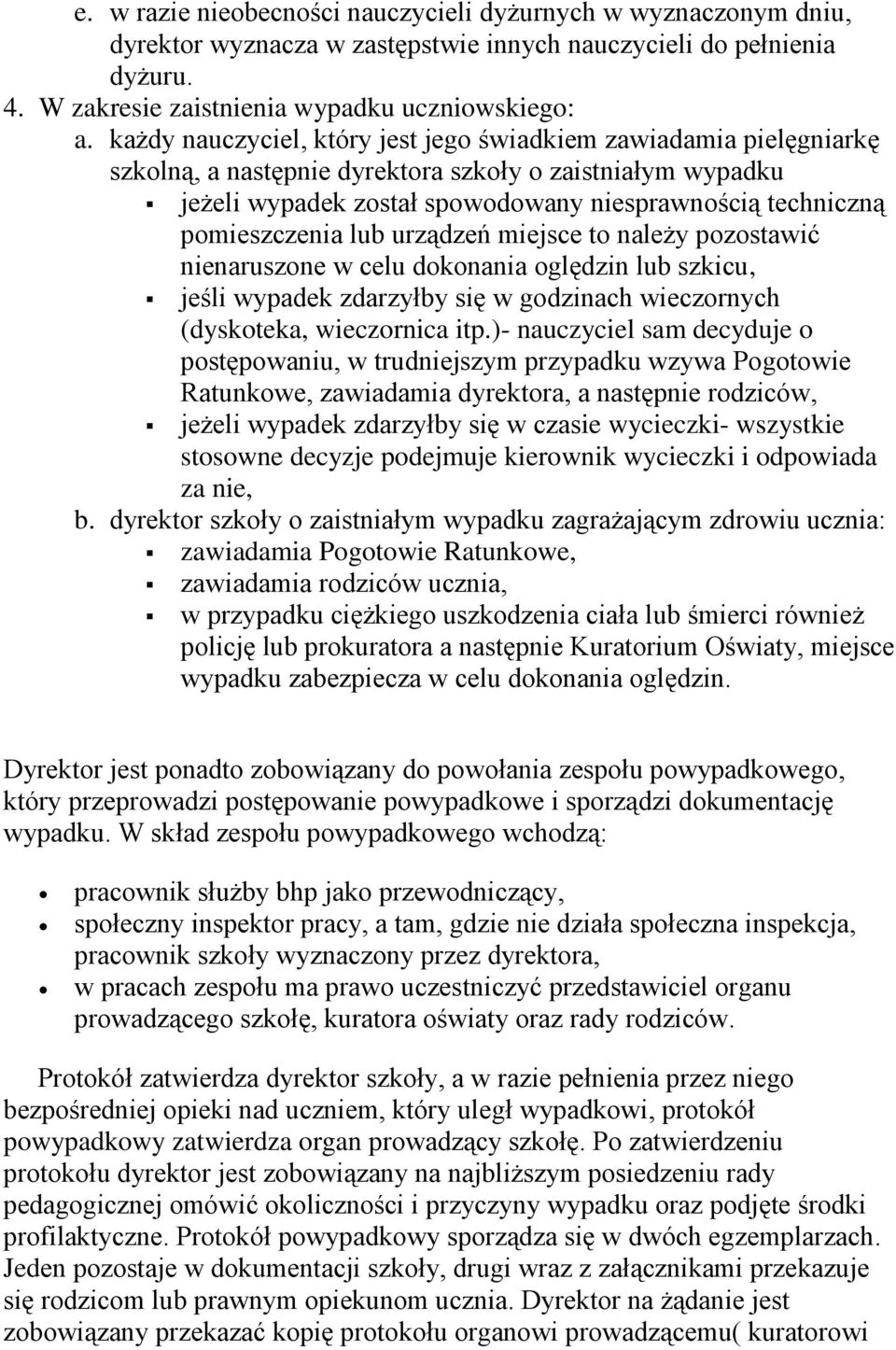 pomieszczenia lub urządzeń miejsce to należy pozostawić nienaruszone w celu dokonania oględzin lub szkicu, jeśli wypadek zdarzyłby się w godzinach wieczornych (dyskoteka, wieczornica itp.