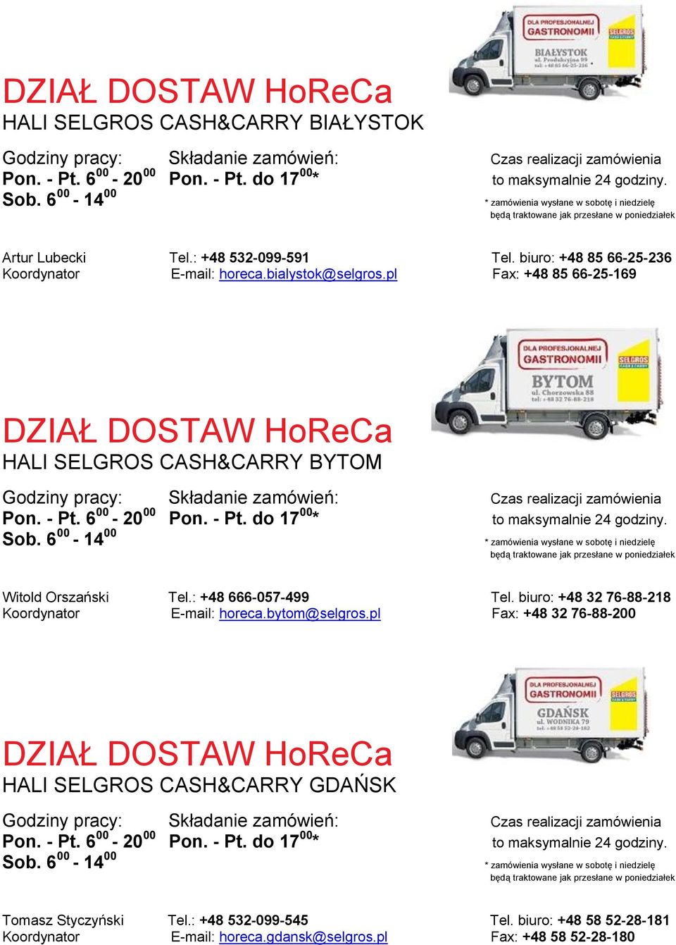 pl Fax: +48 85 66-25-169 HALI SELGROS CASH&CARRY BYTOM Witold Orszański Tel.: +48 666-057-499 Tel.