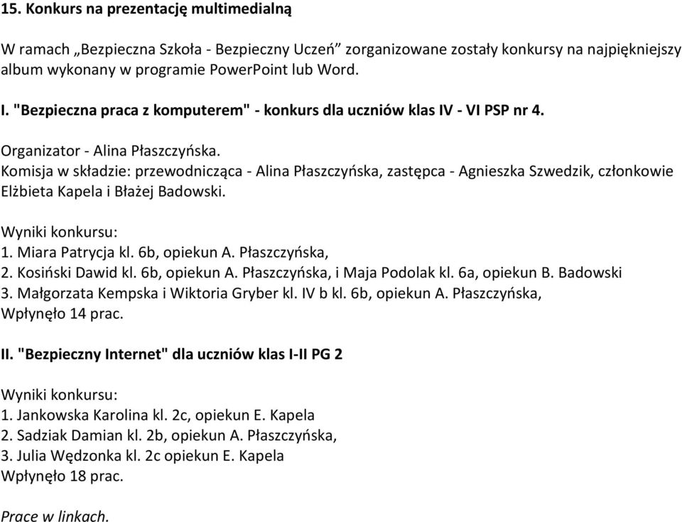 Komisja w składzie: przewodnicząca - Alina Płaszczyńska, zastępca - Agnieszka Szwedzik, członkowie Elżbieta Kapela i Błażej Badowski. Wyniki konkursu: 1. Miara Patrycja kl. 6b, opiekun A.