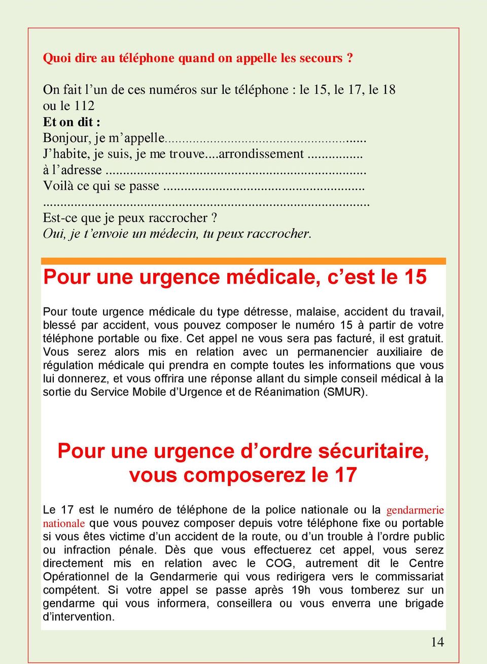 Pour une urgence médicale, c est le 15 Pour toute urgence médicale du type détresse, malaise, accident du travail, blessé par accident, vous pouvez composer le numéro 15 à partir de votre téléphone