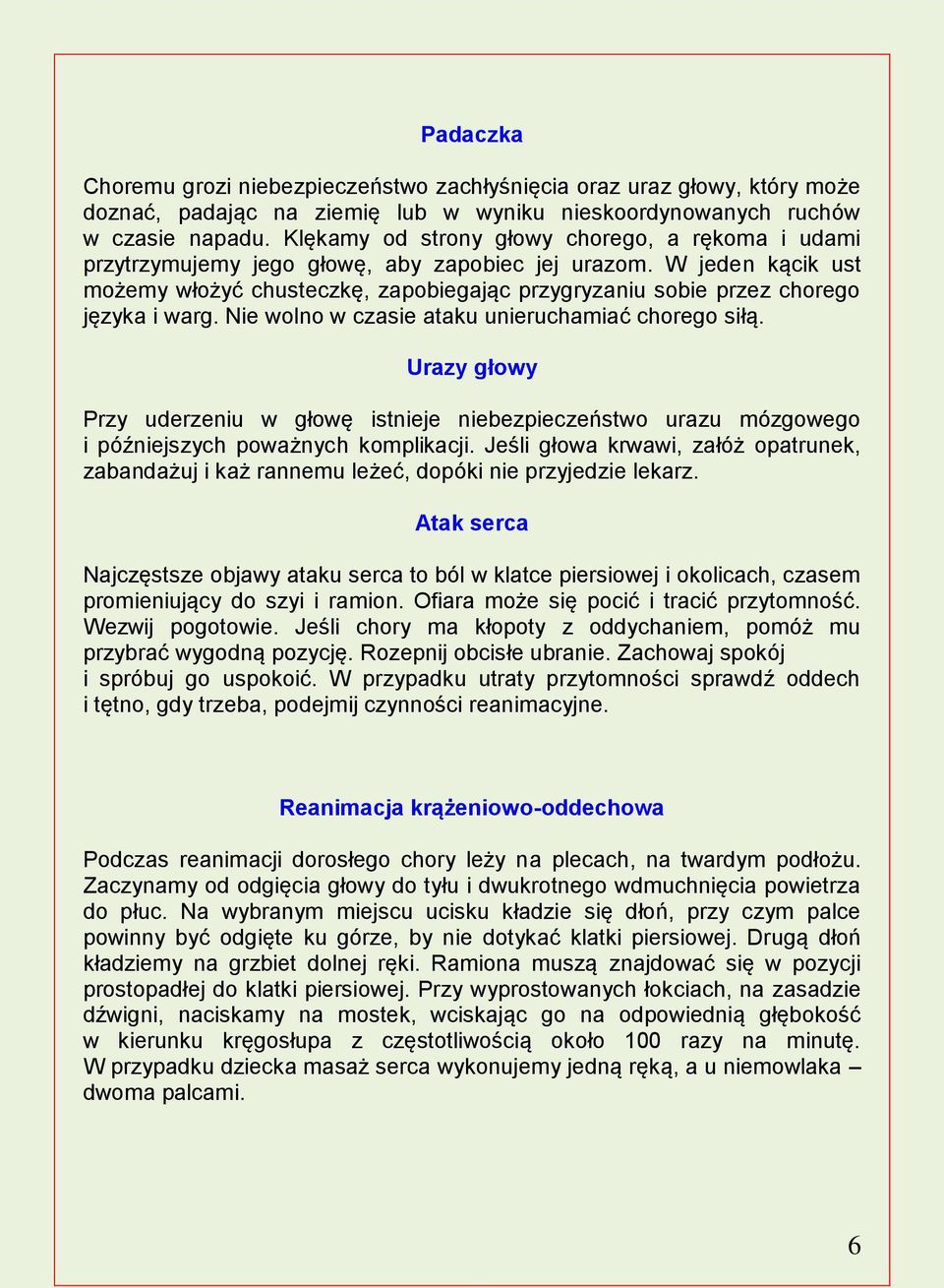 W jeden kącik ust możemy włożyć chusteczkę, zapobiegając przygryzaniu sobie przez chorego języka i warg. Nie wolno w czasie ataku unieruchamiać chorego siłą.