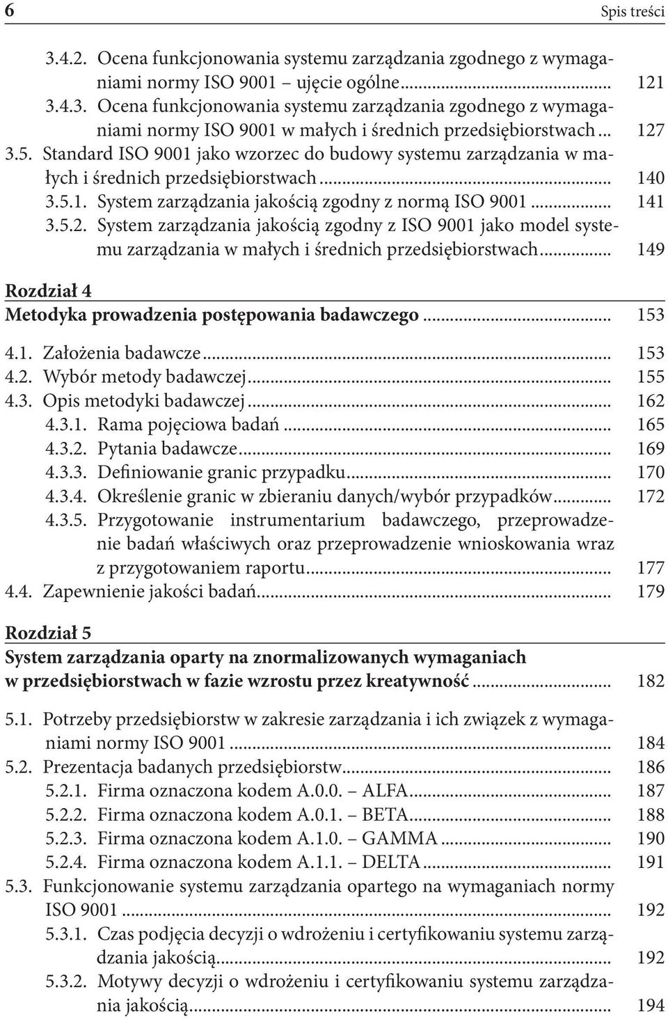 .. 149 Rozdział 4 Metodyka prowadzenia postępowania badawczego... 153 4.1. Założenia badawcze... 153 4.2. Wybór metody badawczej... 155 4.3. Opis metodyki badawczej... 162 4.3.1. Rama pojęciowa badań.