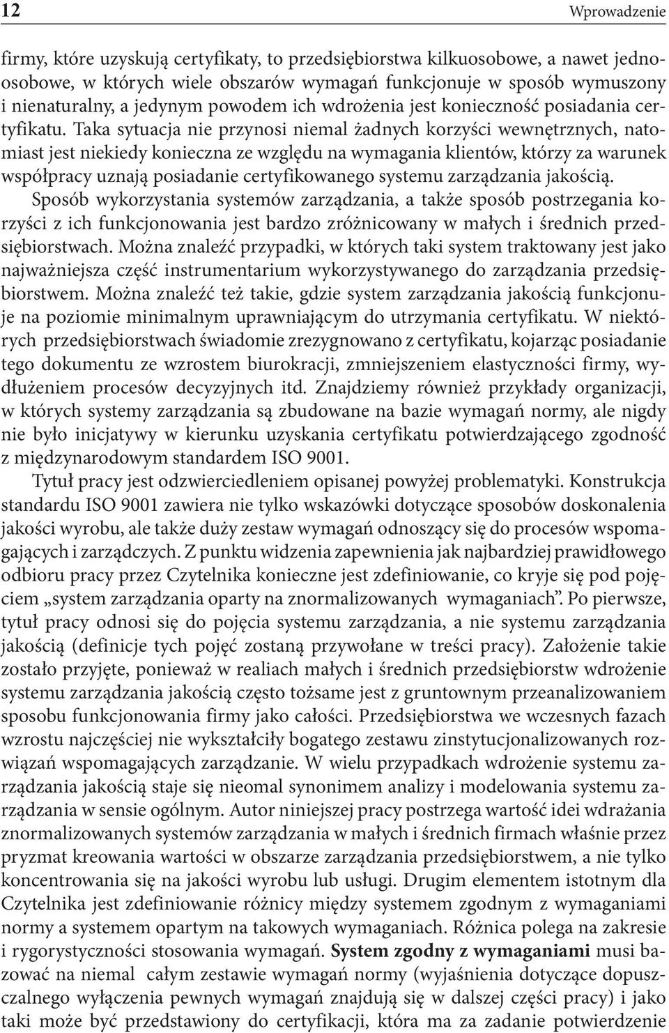 Taka sytuacja nie przynosi niemal żadnych korzyści wewnętrznych, natomiast jest niekiedy konieczna ze względu na wymagania klientów, którzy za warunek współpracy uznają posiadanie certyfikowanego