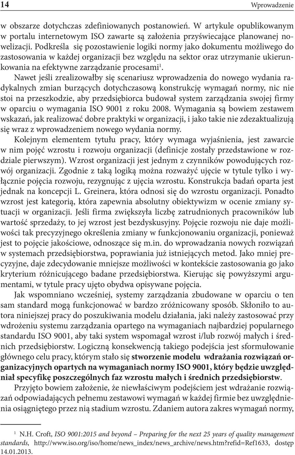 Nawet jeśli zrealizowałby się scenariusz wprowadzenia do nowego wydania radykalnych zmian burzących dotychczasową konstrukcję wymagań normy, nic nie stoi na przeszkodzie, aby przedsiębiorca budował