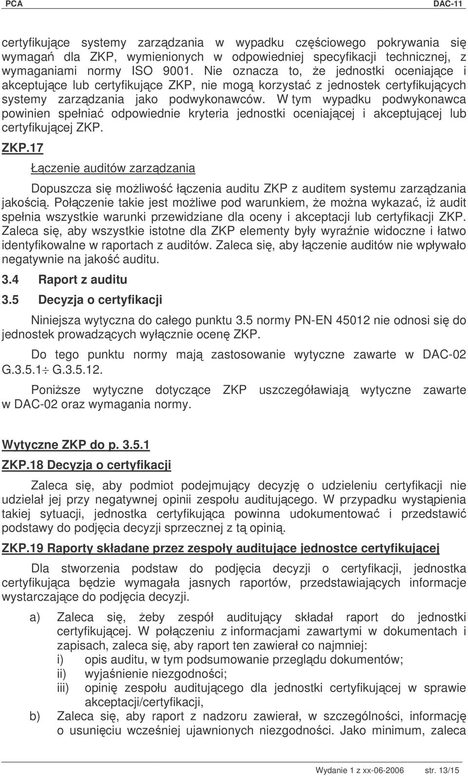 W tym wypadku podwykonawca powinien spełnia odpowiednie kryteria jednostki oceniajcej i akceptujcej lub certyfikujcej ZKP.