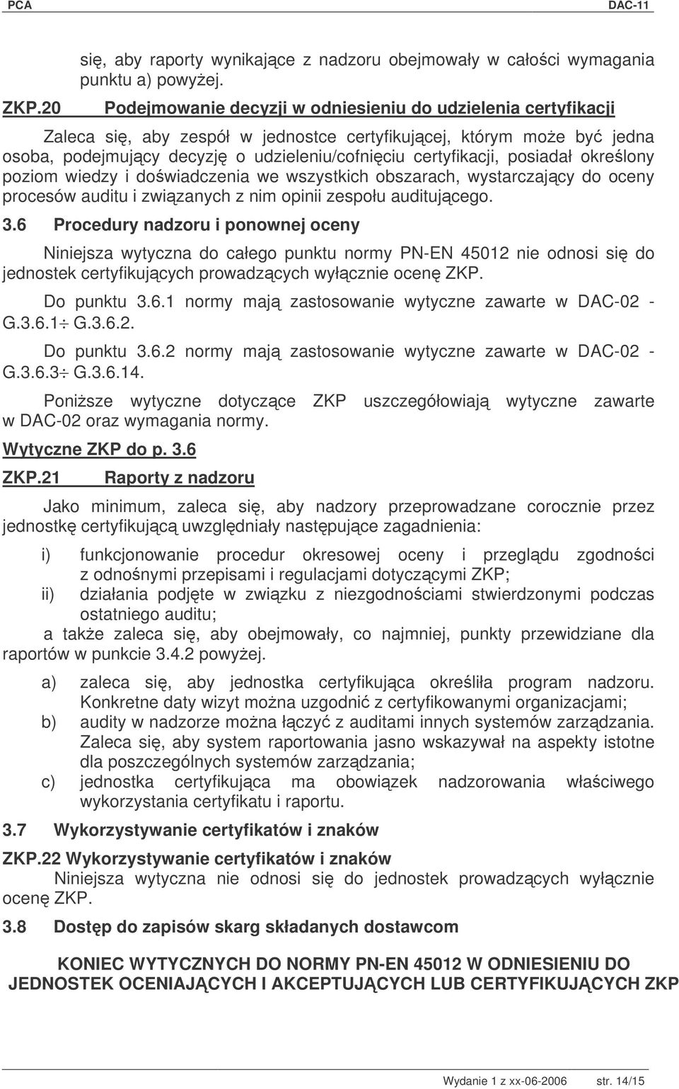 posiadał okrelony poziom wiedzy i dowiadczenia we wszystkich obszarach, wystarczajcy do oceny procesów auditu i zwizanych z nim opinii zespołu auditujcego. 3.