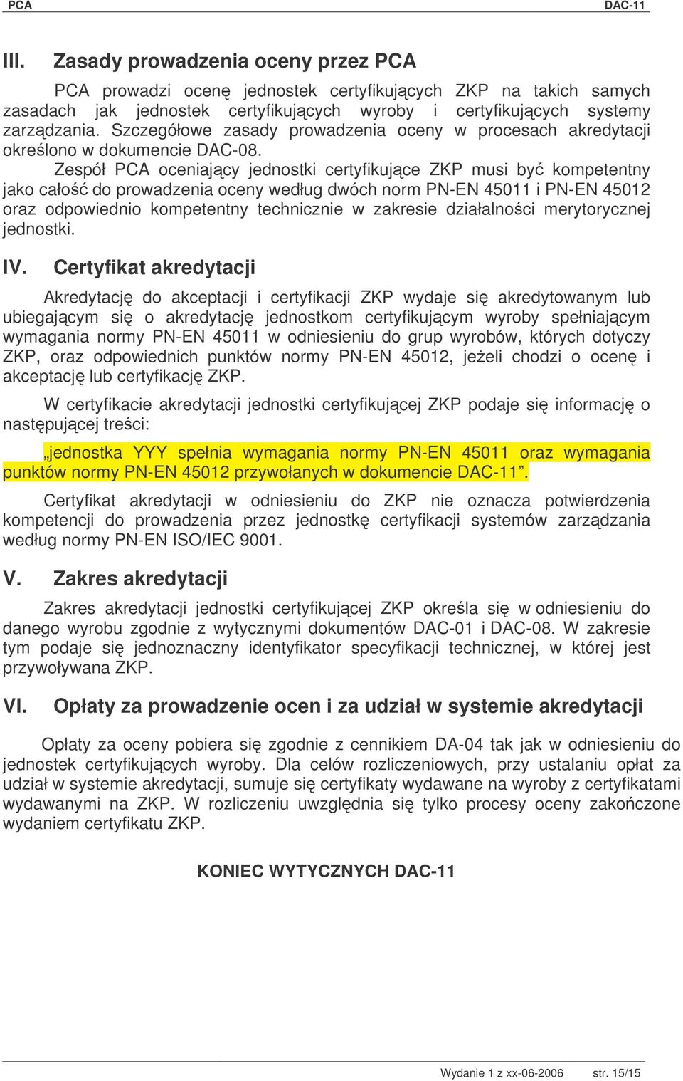 Zespół PCA oceniajcy jednostki certyfikujce ZKP musi by kompetentny jako cało do prowadzenia oceny według dwóch norm PN-EN 45011 i PN-EN 45012 oraz odpowiednio kompetentny technicznie w zakresie