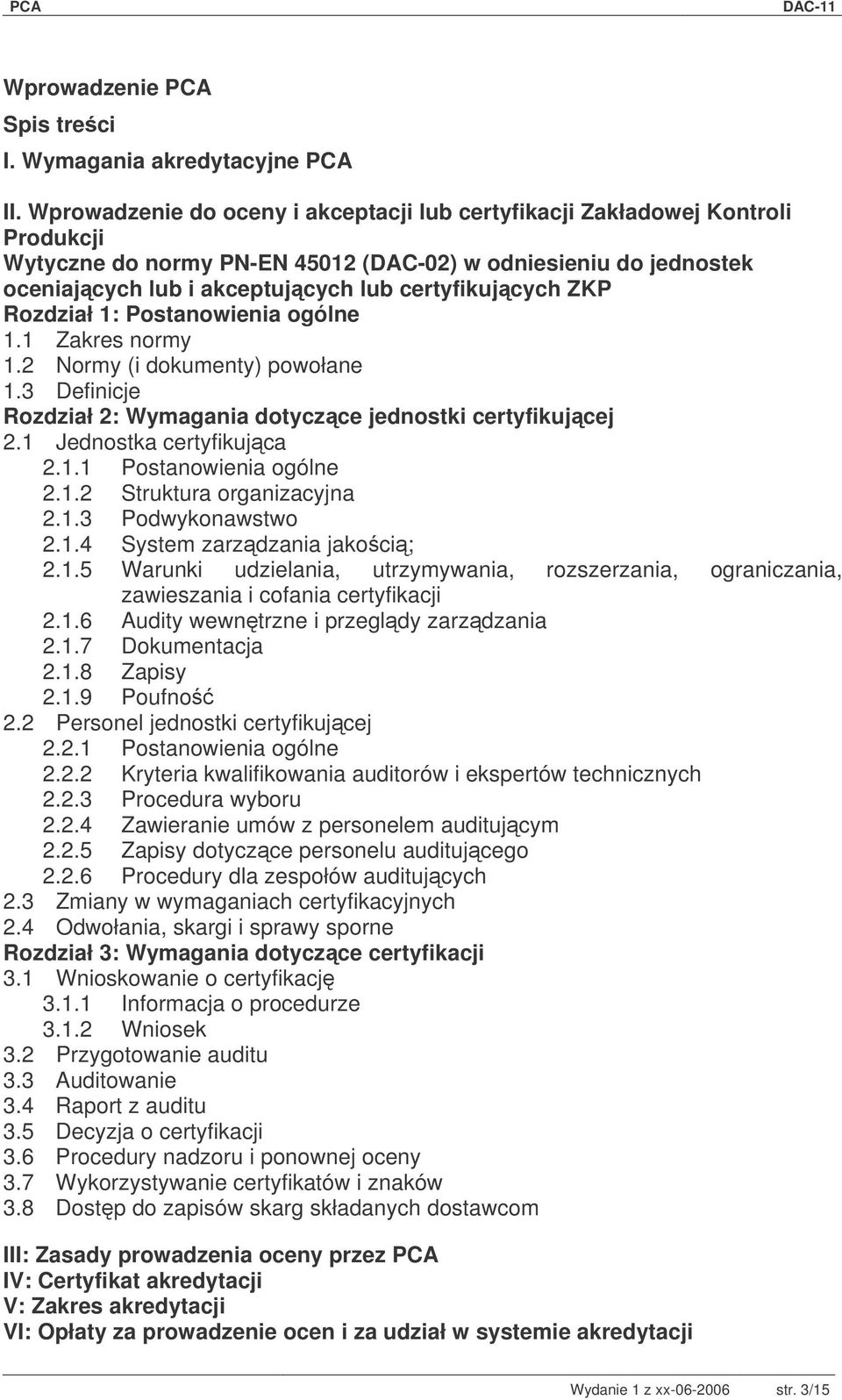 ZKP Rozdział 1: Postanowienia ogólne 1.1 Zakres normy 1.2 Normy (i dokumenty) powołane 1.3 Definicje Rozdział 2: Wymagania dotyczce jednostki certyfikujcej 2.1 Jednostka certyfikujca 2.1.1 Postanowienia ogólne 2.