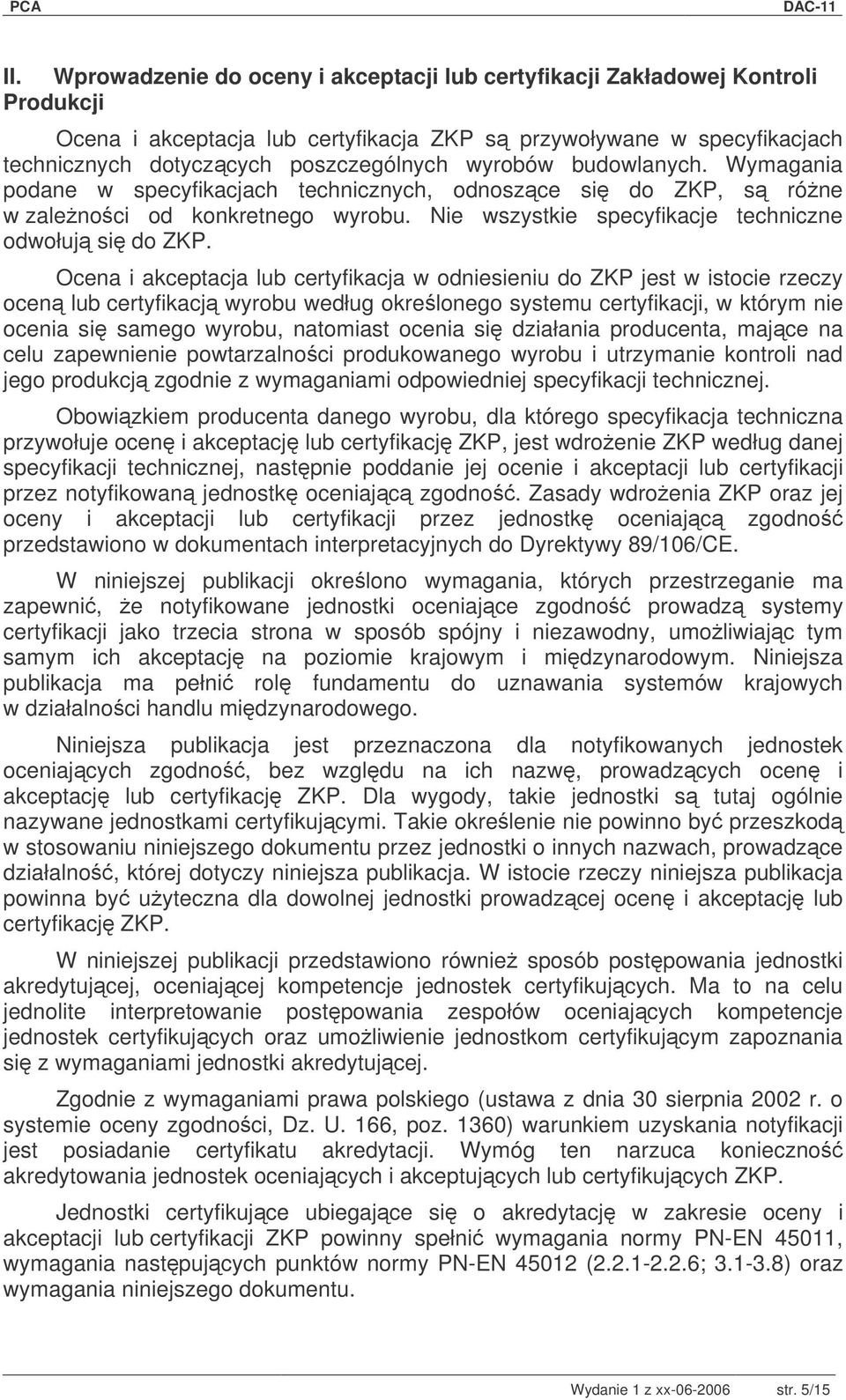Ocena i akceptacja lub certyfikacja w odniesieniu do ZKP jest w istocie rzeczy ocen lub certyfikacj wyrobu według okrelonego systemu certyfikacji, w którym nie ocenia si samego wyrobu, natomiast