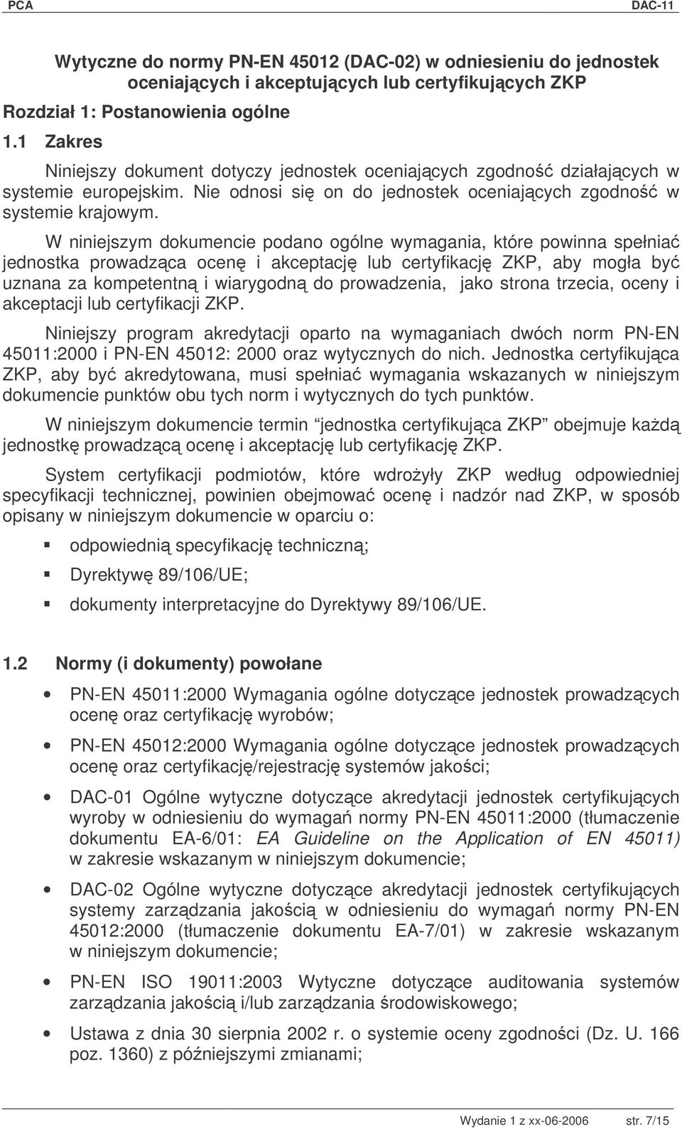 W niniejszym dokumencie podano ogólne wymagania, które powinna spełnia jednostka prowadzca ocen i akceptacj lub certyfikacj ZKP, aby mogła by uznana za kompetentn i wiarygodn do prowadzenia, jako