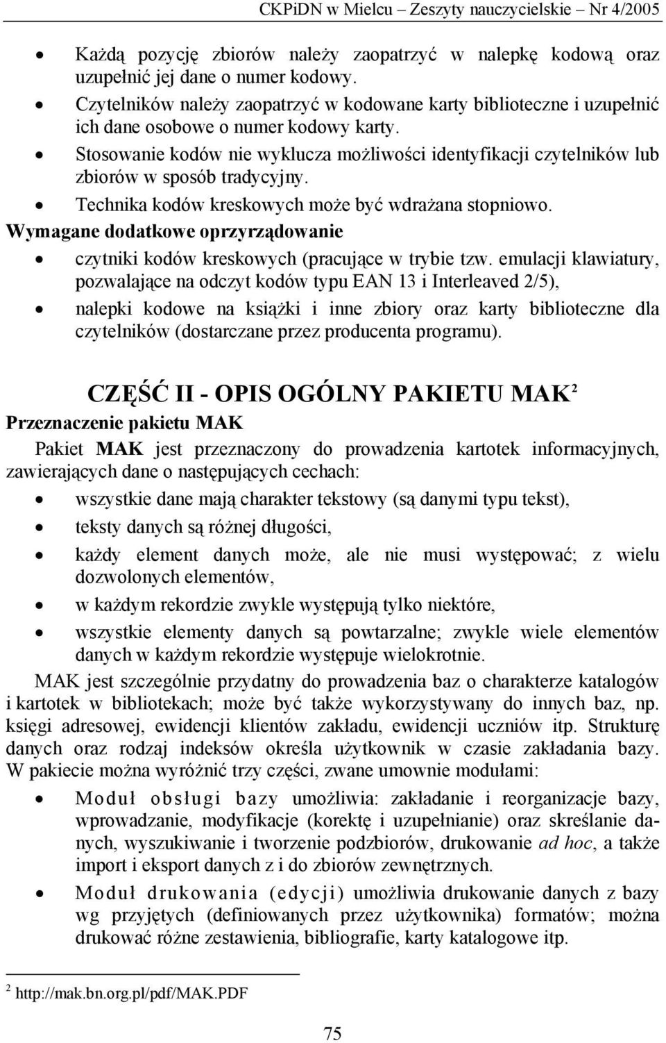 Stosowanie kodów nie wyklucza możliwości identyfikacji czytelników lub zbiorów w sposób tradycyjny. Technika kodów kreskowych może być wdrażana stopniowo.