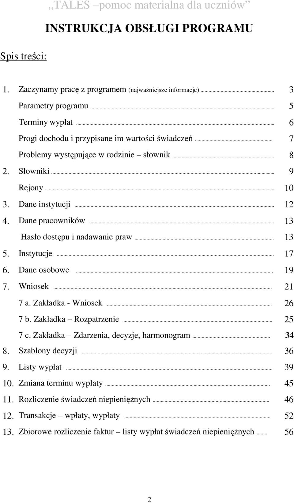 .. 13 Hasło dostępu i nadawanie praw... 13 5. Instytucje... 17 6. Dane osobowe... 19 7. Wniosek... 21 7 a. Zakładka - Wniosek... 26 7 b. Zakładka Rozpatrzenie... 25 7 c.