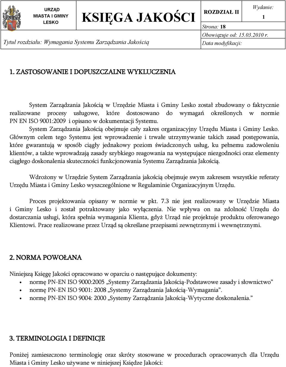 określonych w normie PN EN ISO 900:2009 i opisano w dokumentacji Systemu. System Zarządzania Jakością obejmuje cały zakres organizacyjny Urzędu Miasta i Gminy Lesko.