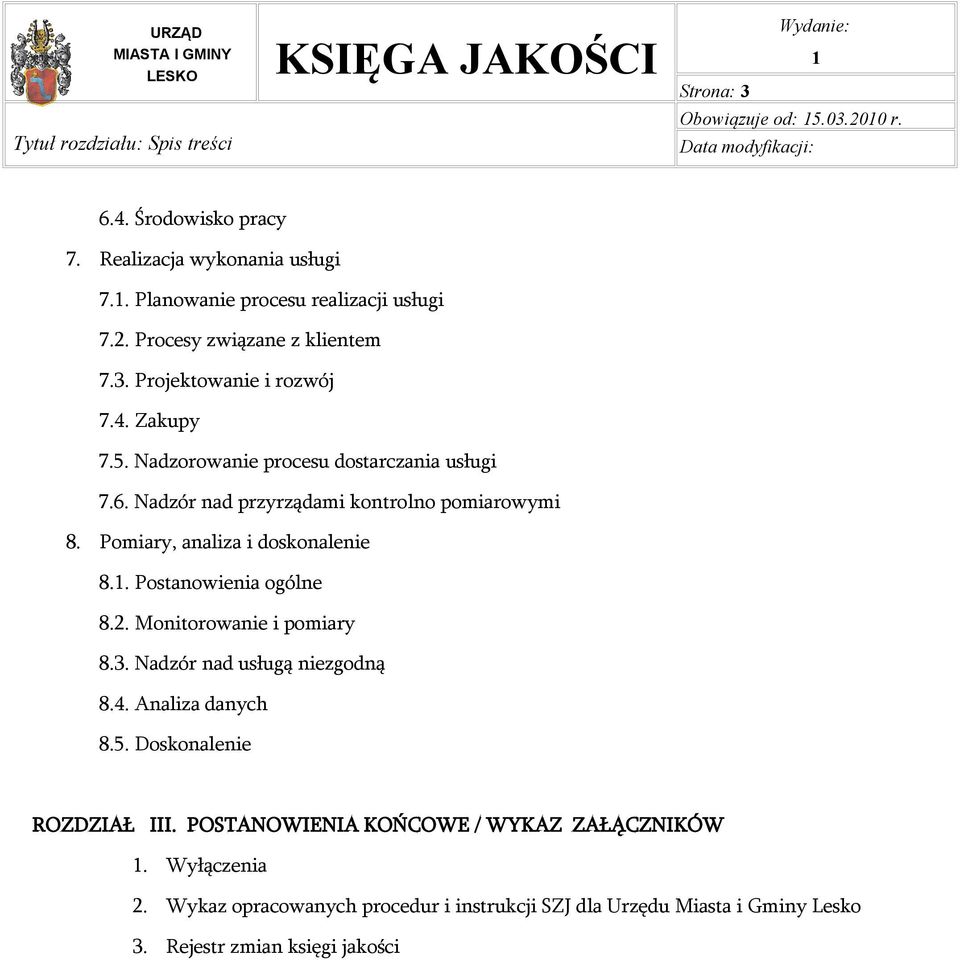 Pomiary, analiza i doskonalenie 8.. Postanowienia ogólne 8.2. Monitorowanie i pomiary 8.3. Nadzór nad usługą niezgodną 8.4. Analiza danych 8.5. Doskonalenie I.