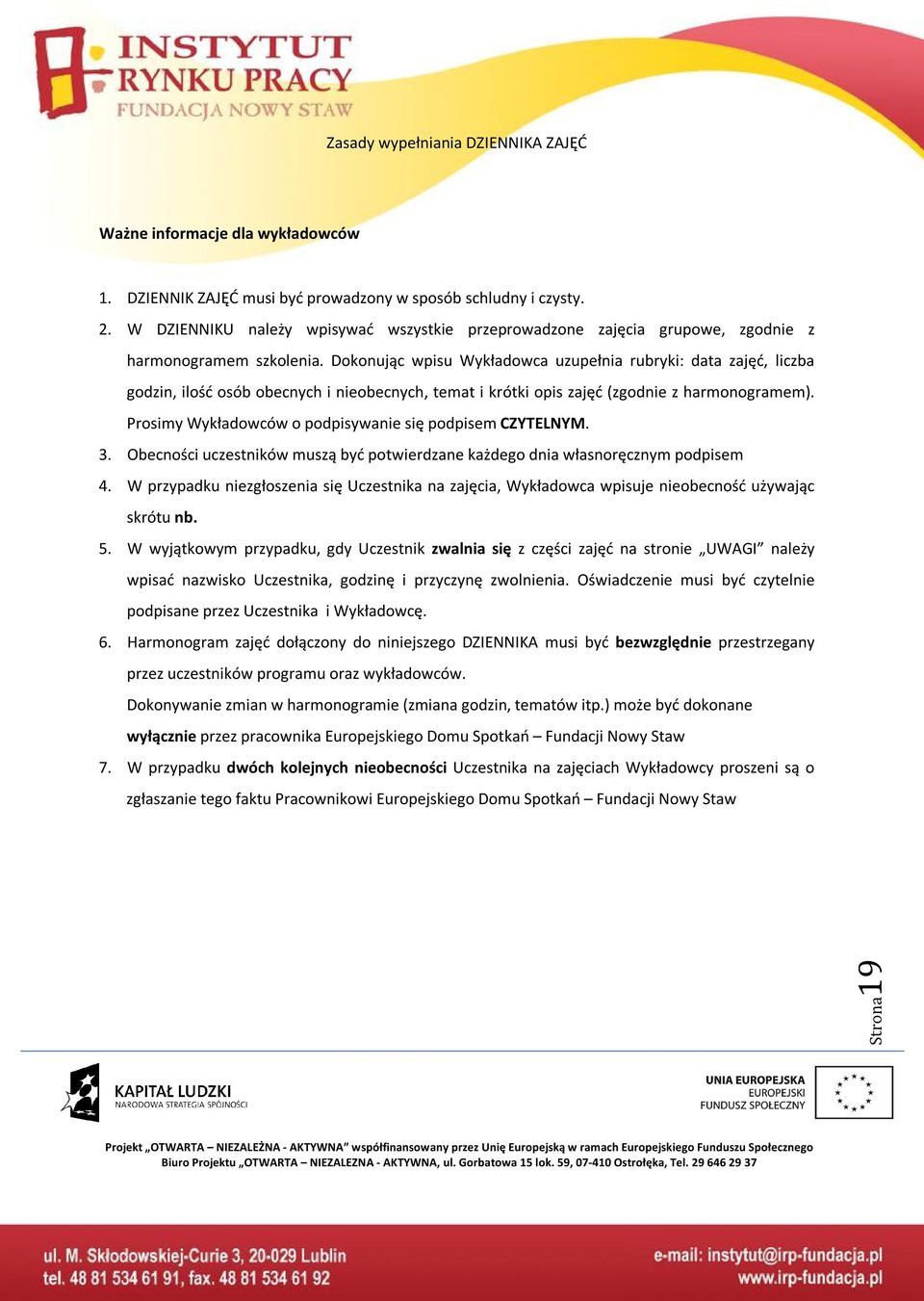 Dokonując wpisu Wykładowca uzupełnia rubryki: data zajęć, liczba godzin, ilość osób obecnych i nieobecnych, temat i krótki opis zajęć (zgodnie z harmonogramem).