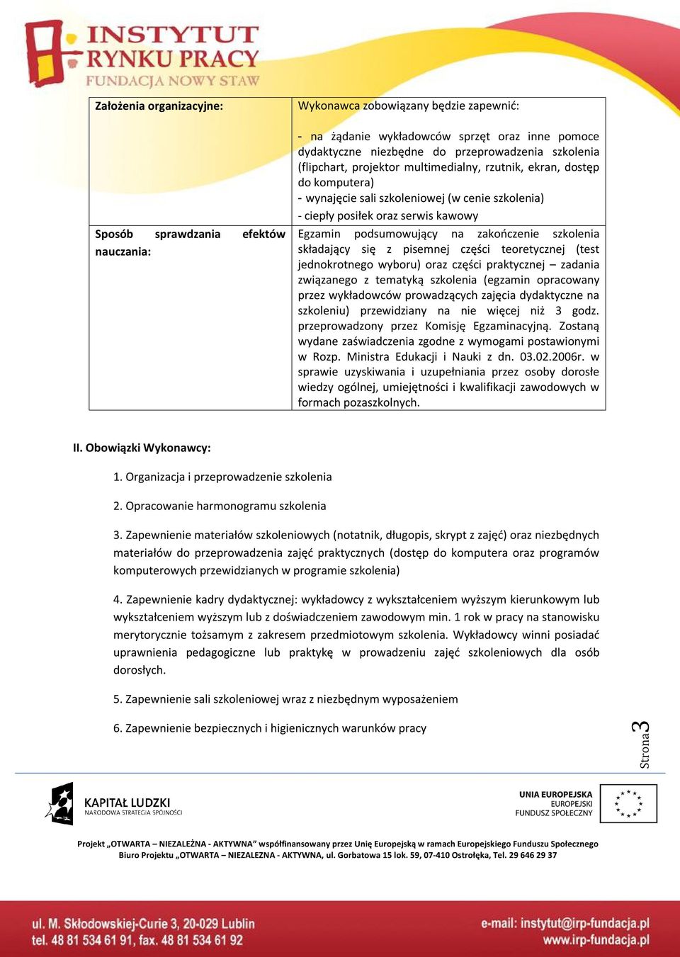 zakończenie szkolenia składający się z pisemnej części teoretycznej (test jednokrotnego wyboru) oraz części praktycznej zadania związanego z tematyką szkolenia (egzamin opracowany przez wykładowców