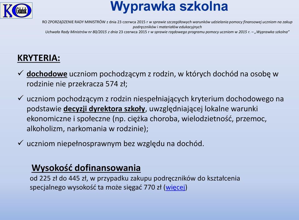 Wyprawka szkolna KRYTERIA: dochodowe uczniom pochodzącym z rodzin, w których dochód na osobę w rodzinie nie przekracza 574 zł; uczniom pochodzącym z rodzin niespełniających kryterium dochodowego na