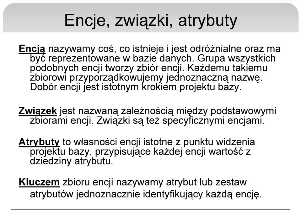 Dobór encji jest istotnym krokiem projektu bazy. Związek jest nazwaną zależnością między podstawowymi zbiorami encji. Związki są też specyficznymi encjami.