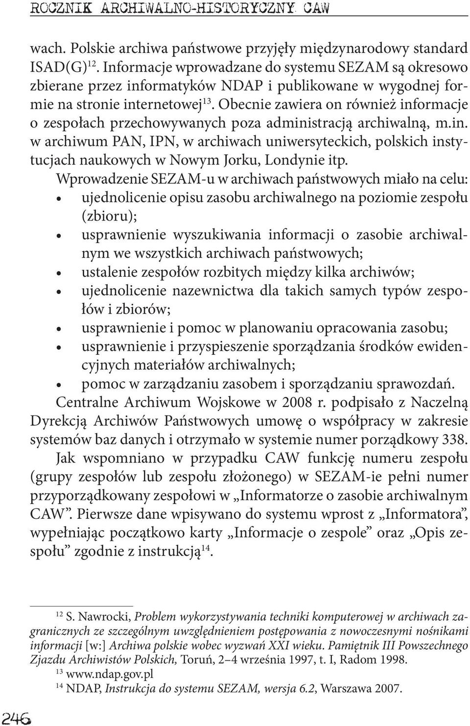 Obecnie zawiera on również informacje o zespołach przechowywanych poza administracją archiwalną, m.in. w archiwum PAN, IPN, w archiwach uniwersyteckich, polskich instytucjach naukowych w Nowym Jorku, Londynie itp.