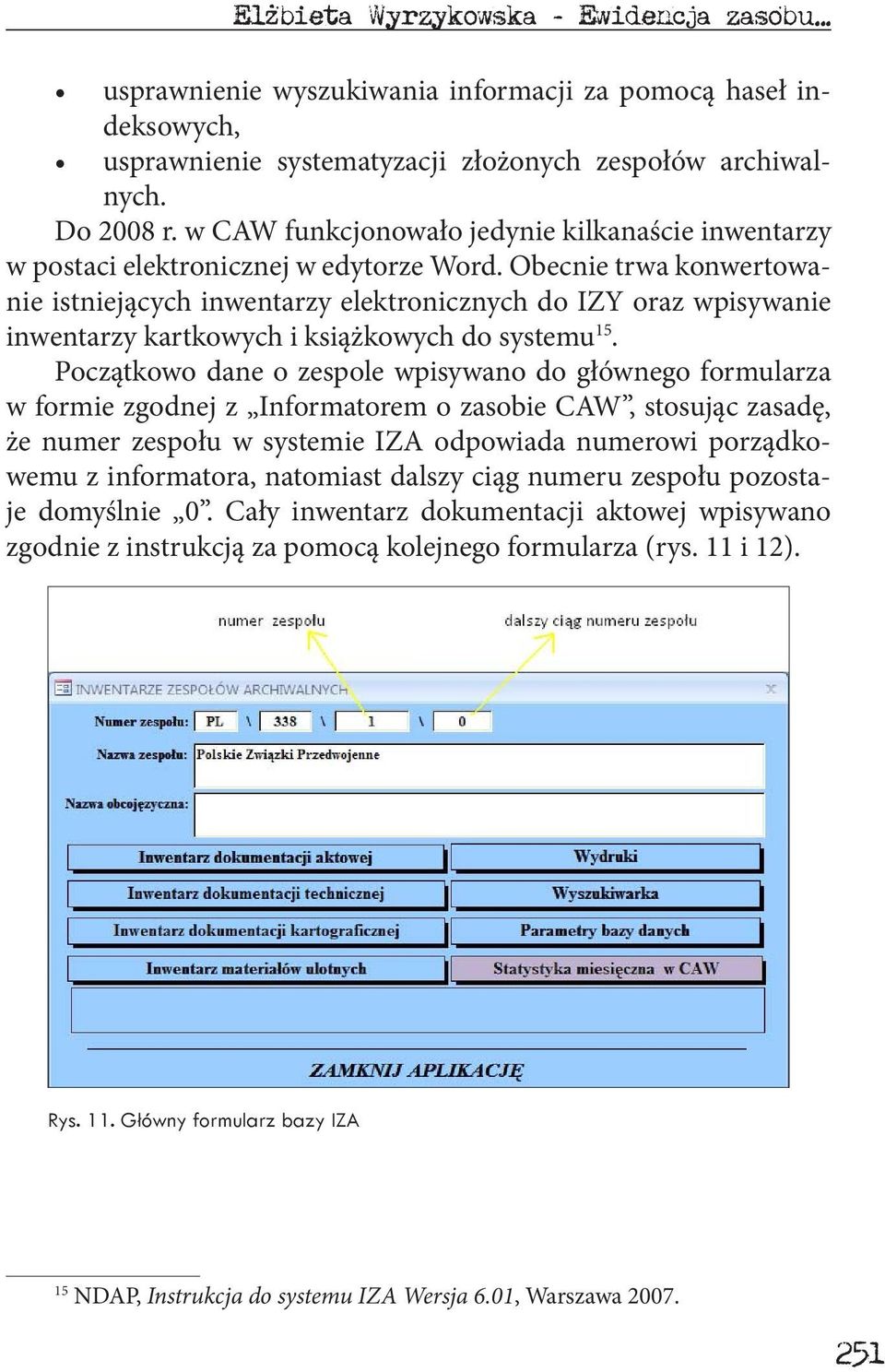 Obecnie trwa konwertowanie istniejących inwentarzy elektronicznych do IZY oraz wpisywanie inwentarzy kartkowych i książkowych do systemu 15.