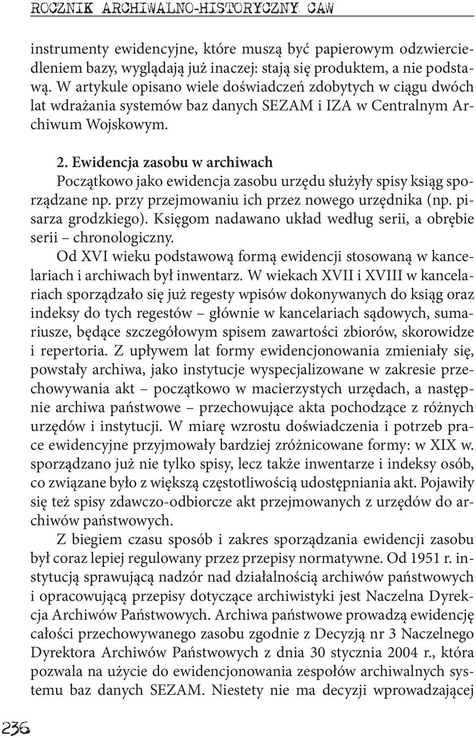 Ewidencja zasobu w archiwach Początkowo jako ewidencja zasobu urzędu służyły spisy ksiąg sporządzane np. przy przejmowaniu ich przez nowego urzędnika (np. pisarza grodzkiego).