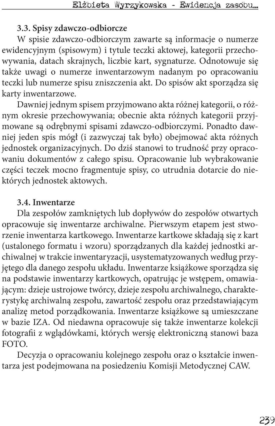 sygnaturze. Odnotowuje się także uwagi o numerze inwentarzowym nadanym po opracowaniu teczki lub numerze spisu zniszczenia akt. Do spisów akt sporządza się karty inwentarzowe.