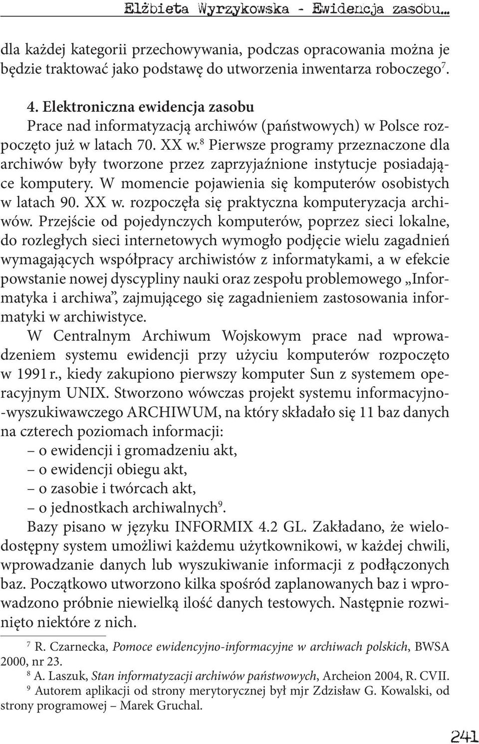 8 Pierwsze programy przeznaczone dla archiwów były tworzone przez zaprzyjaźnione instytucje posiadające komputery. W momencie pojawienia się komputerów osobistych w latach 90. XX w.