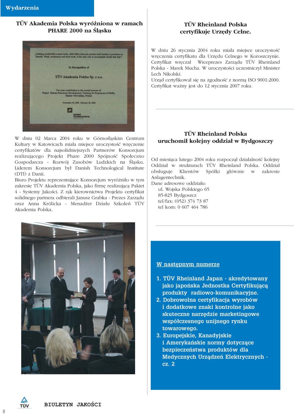 W uroczystoœci uczestniczy³ Minister Lech Nikolski. Urz¹d certyfikowa³ siê na zgodnoœæ z norm¹ ISO 9001:2000. Certyfikat wa ny jest do 12 stycznia 2007 roku.