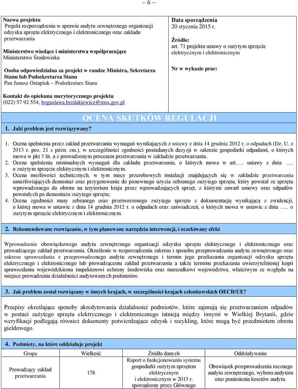 2015 r. Źródło: art. 71 projektu ustawy o zużytym sprzęcie elektrycznym i elektronicznym Nr w wykazie prac: Kontakt do opiekuna merytorycznego projektu (022) 57 92 554, boguslawa.brzdakiewicz@mos.gov.