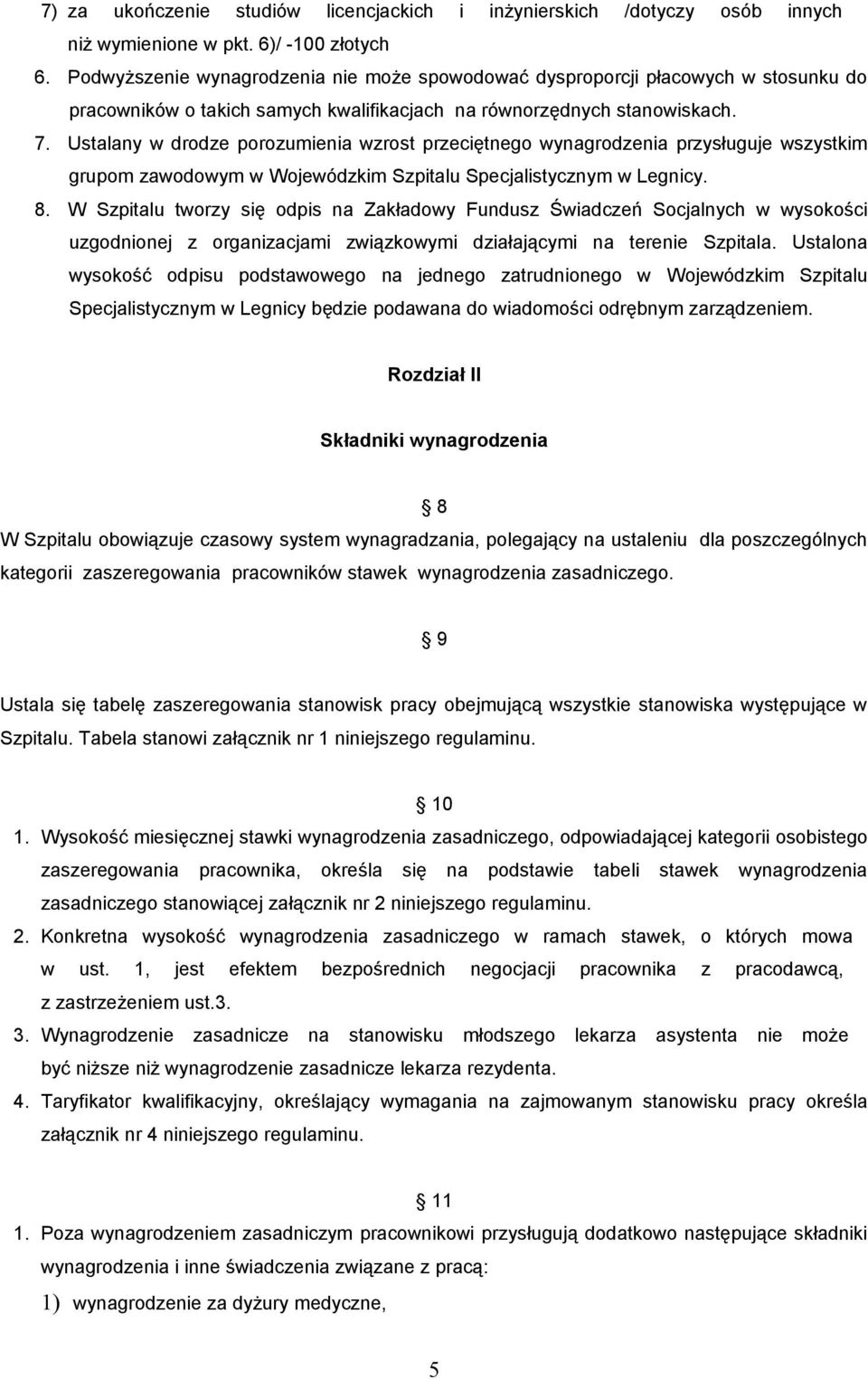 Ustalany w drodze porozumienia wzrost przeciętnego wynagrodzenia przysługuje wszystkim grupom zawodowym w Wojewódzkim Szpitalu Specjalistycznym w Legnicy. 8.