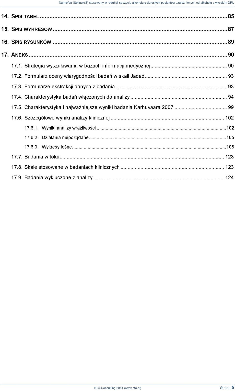 Charakterystyka i najważniejsze wyniki badania Karhuvaara 2007... 99 17.6. Szczegółowe wyniki analizy klinicznej... 102 17.6.1. Wyniki analizy wrażliwości... 102 17.6.2. Działania niepożądane.