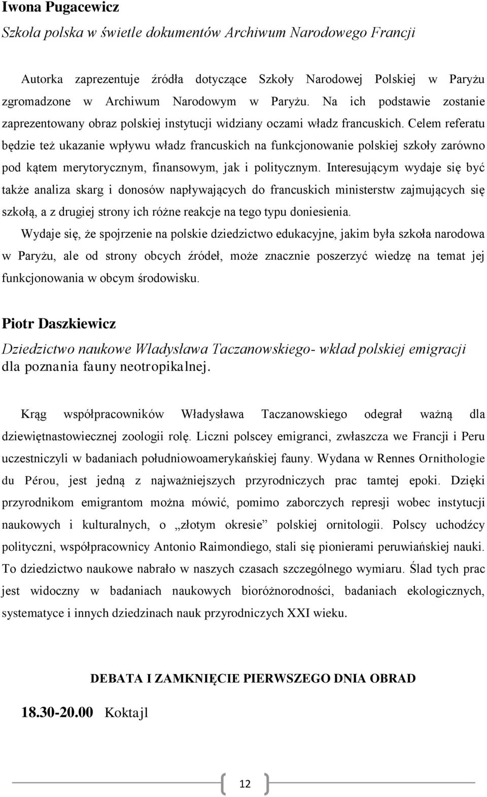 Celem referatu będzie też ukazanie wpływu władz francuskich na funkcjonowanie polskiej szkoły zarówno pod kątem merytorycznym, finansowym, jak i politycznym.