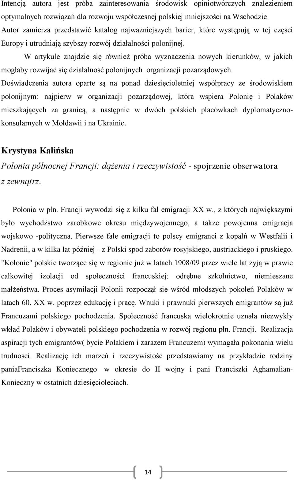 W artykule znajdzie się również próba wyznaczenia nowych kierunków, w jakich mogłaby rozwijać się działalność polonijnych organizacji pozarządowych.