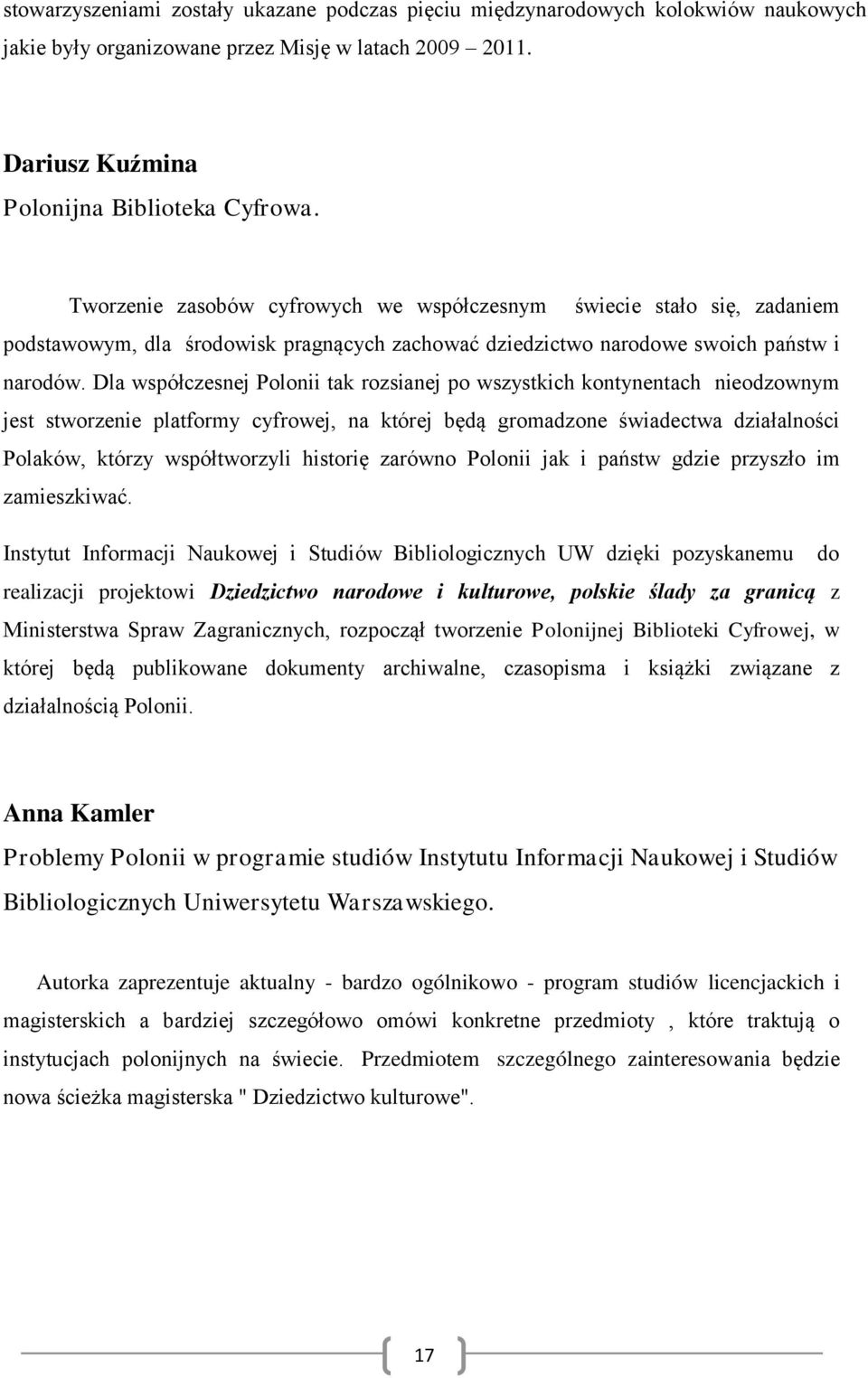 Dla współczesnej Polonii tak rozsianej po wszystkich kontynentach nieodzownym jest stworzenie platformy cyfrowej, na której będą gromadzone świadectwa działalności Polaków, którzy współtworzyli