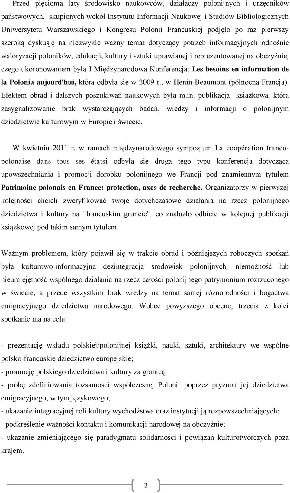 reprezentowanej na obczyźnie, czego ukoronowaniem była I Międzynarodowa Konferencja: Les besoins en information de la Polonia aujourd'hui, która odbyła się w 2009 r.