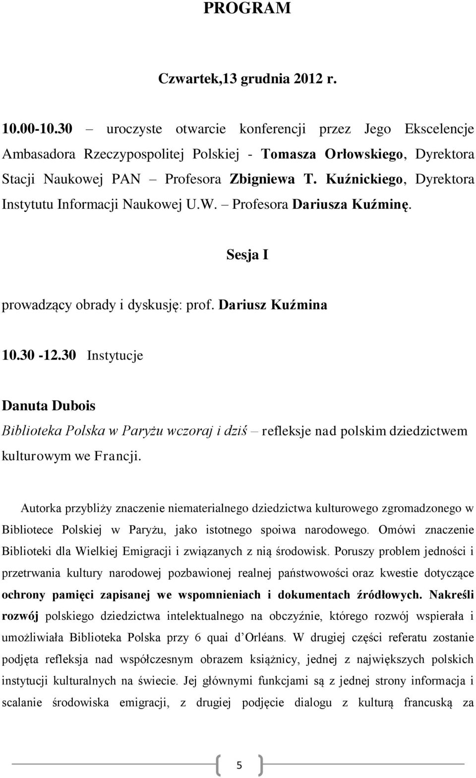 Kuźnickiego, Dyrektora Instytutu Informacji Naukowej U.W. Profesora Dariusza Kuźminę. Sesja I prowadzący obrady i dyskusję: prof. Dariusz Kuźmina 10.30-12.