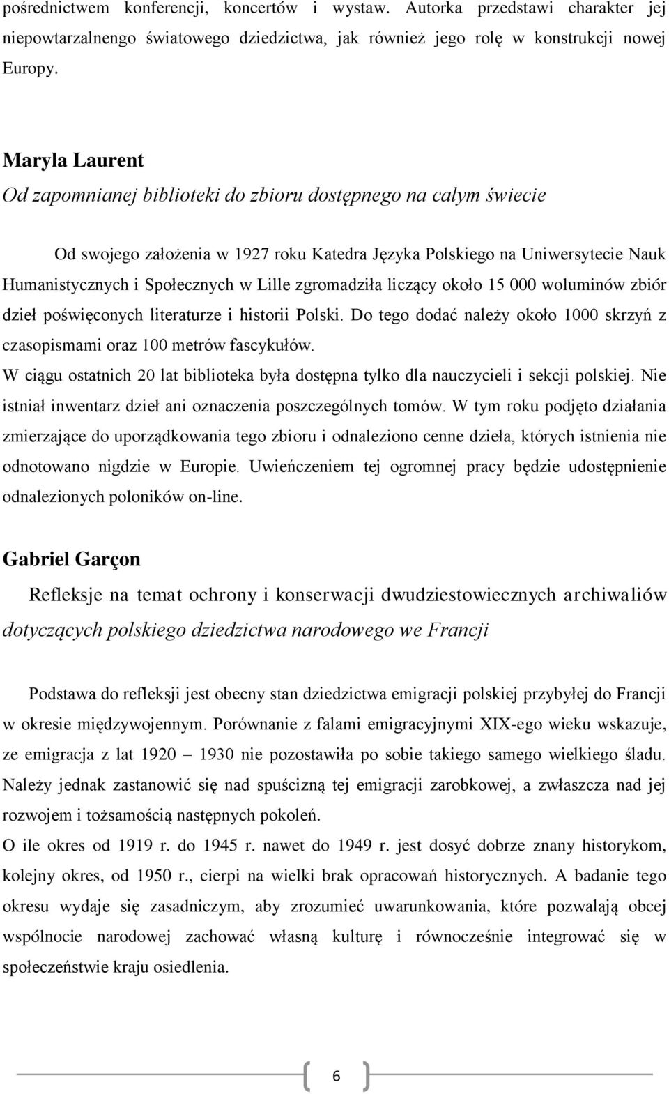 zgromadziła liczący około 15 000 woluminów zbiór dzieł poświęconych literaturze i historii Polski. Do tego dodać należy około 1000 skrzyń z czasopismami oraz 100 metrów fascykułów.