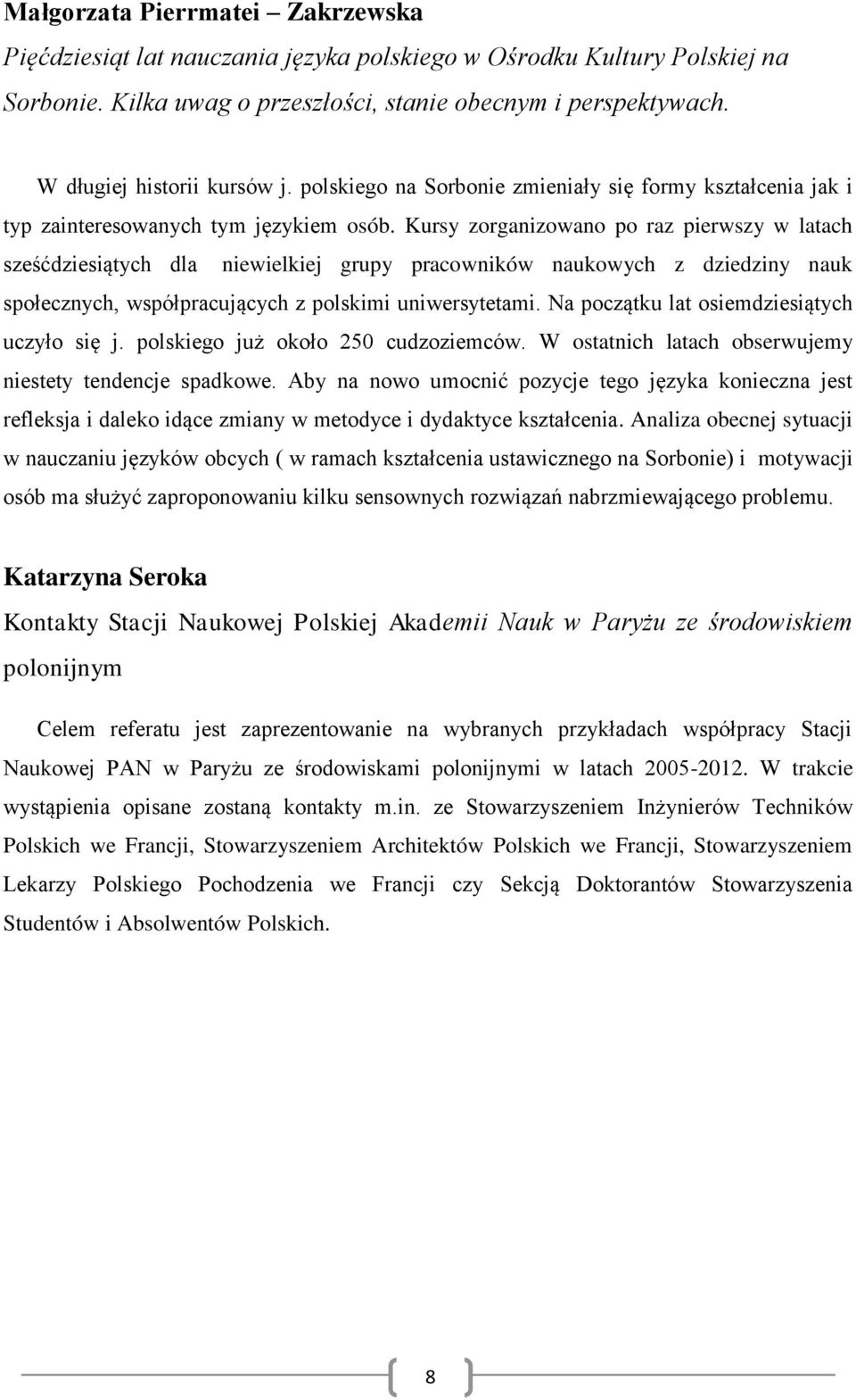 Kursy zorganizowano po raz pierwszy w latach sześćdziesiątych dla niewielkiej grupy pracowników naukowych z dziedziny nauk społecznych, współpracujących z polskimi uniwersytetami.