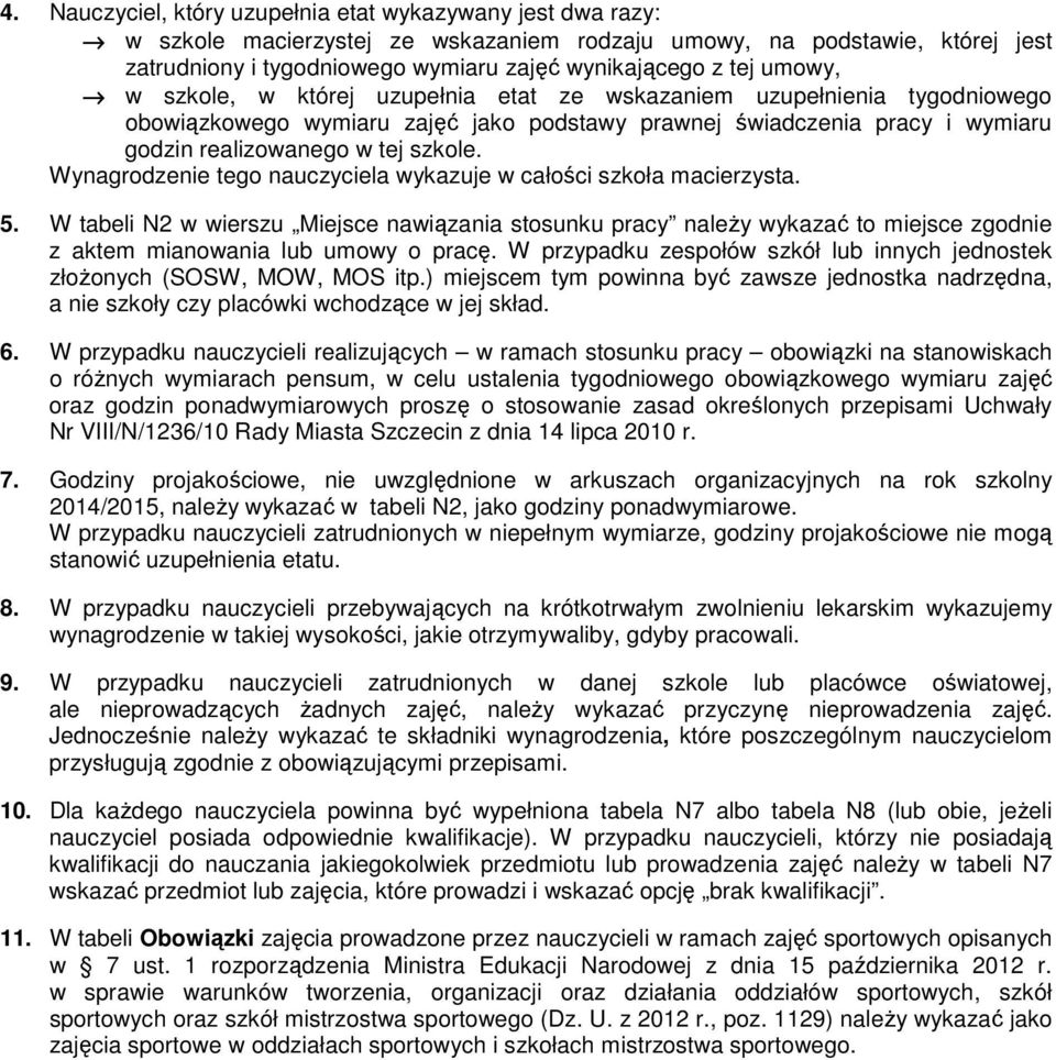 Wynagrodzenie tego nauczyciela wykazuje w całości szkoła macierzysta. 5. W tabeli N2 w wierszu Miejsce nawiązania stosunku pracy naleŝy wykazać to miejsce zgodnie z aktem mianowania lub umowy o pracę.