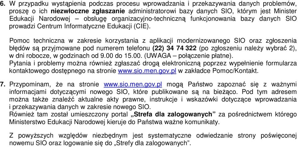 Pomoc techniczna w zakresie korzystania z aplikacji modernizowanego SIO oraz zgłoszenia błędów są przyjmowane pod numerem telefonu (22) 34 74 322 (po zgłoszeniu naleŝy wybrać 2), w dni robocze, w